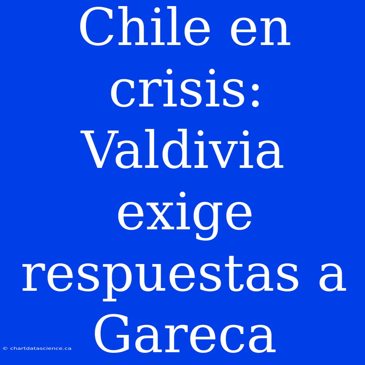 Chile En Crisis: Valdivia Exige Respuestas A Gareca