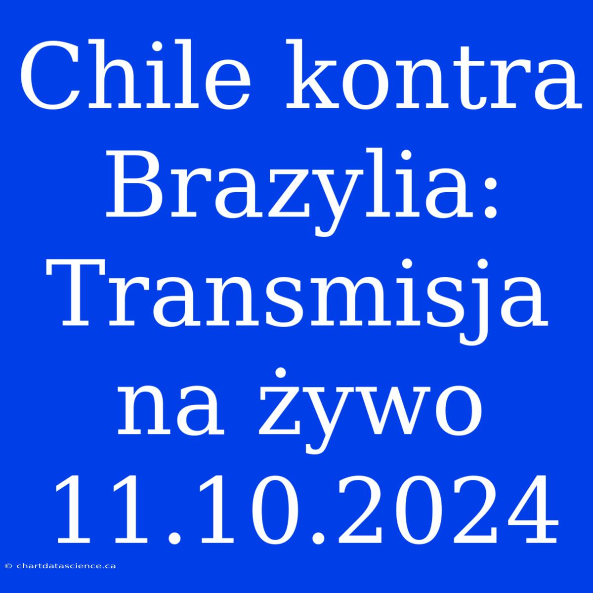 Chile Kontra Brazylia: Transmisja Na Żywo 11.10.2024