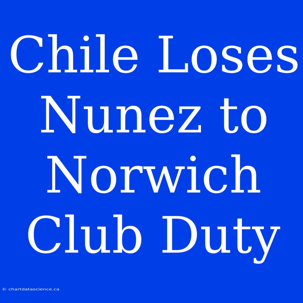 Chile Loses Nunez To Norwich Club Duty