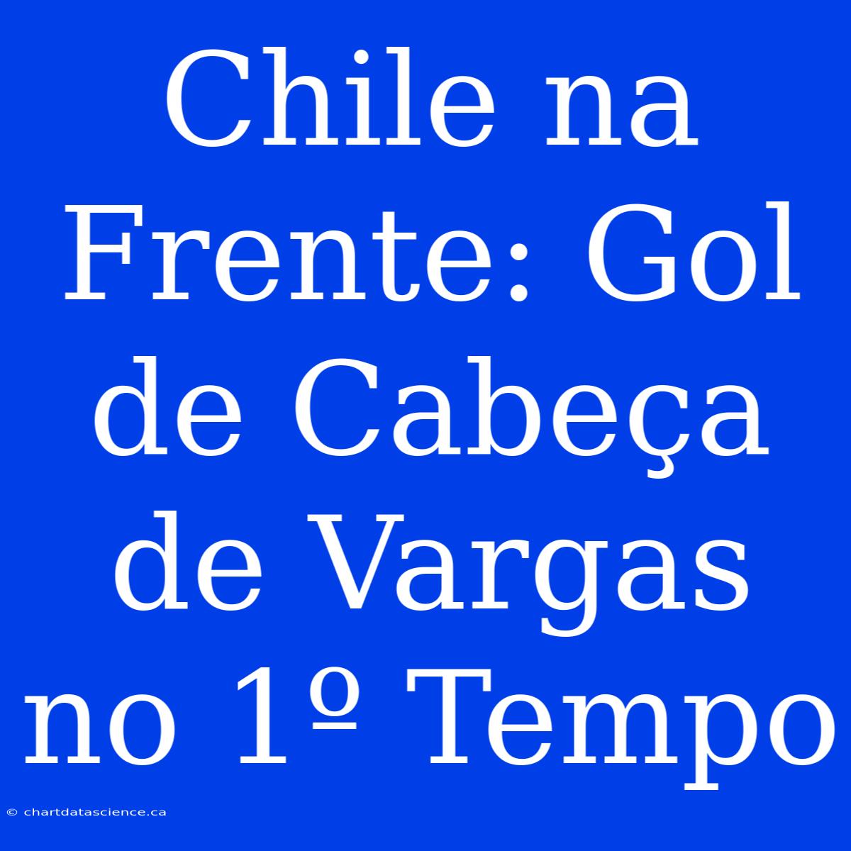 Chile Na Frente: Gol De Cabeça De Vargas No 1º Tempo