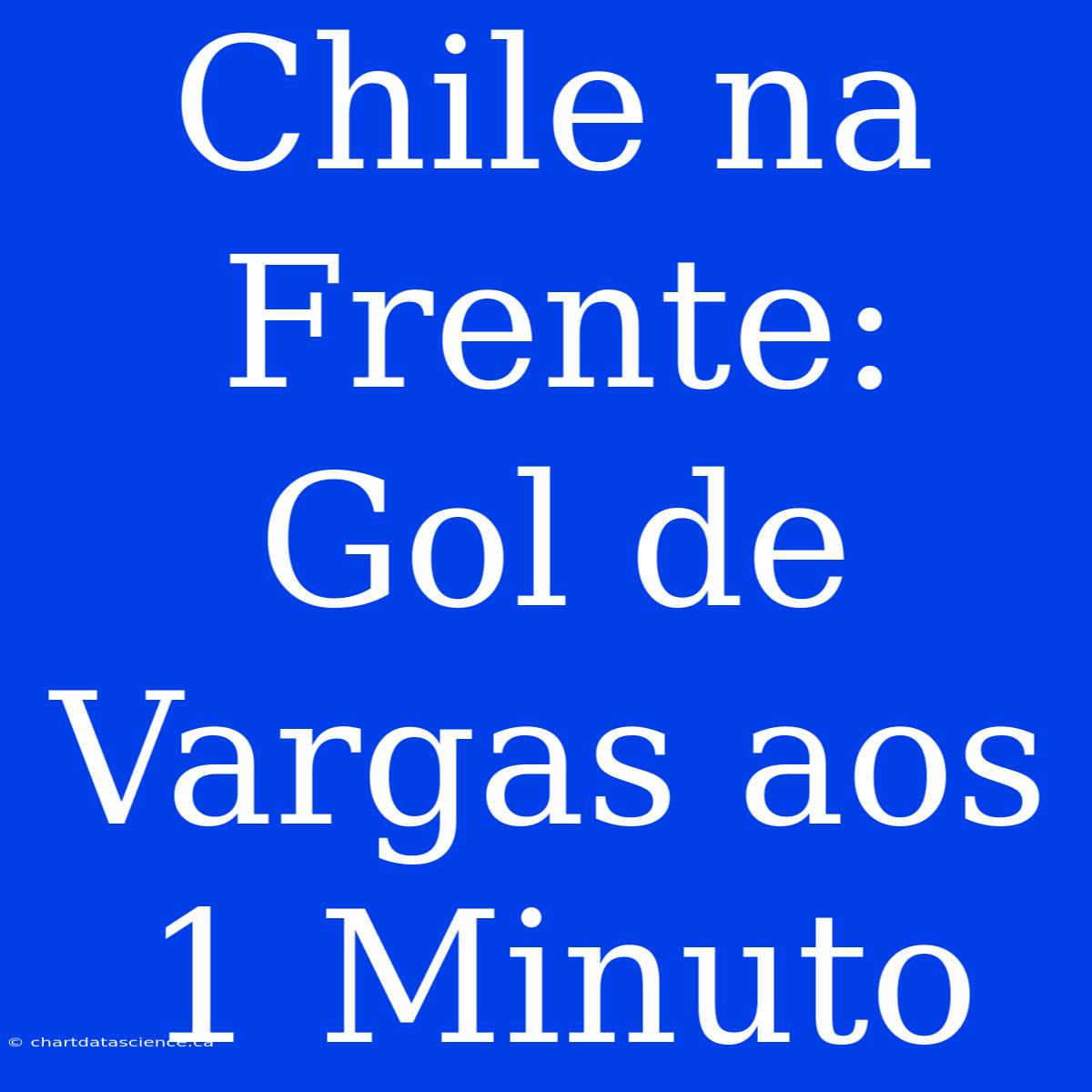 Chile Na Frente: Gol De Vargas Aos 1 Minuto