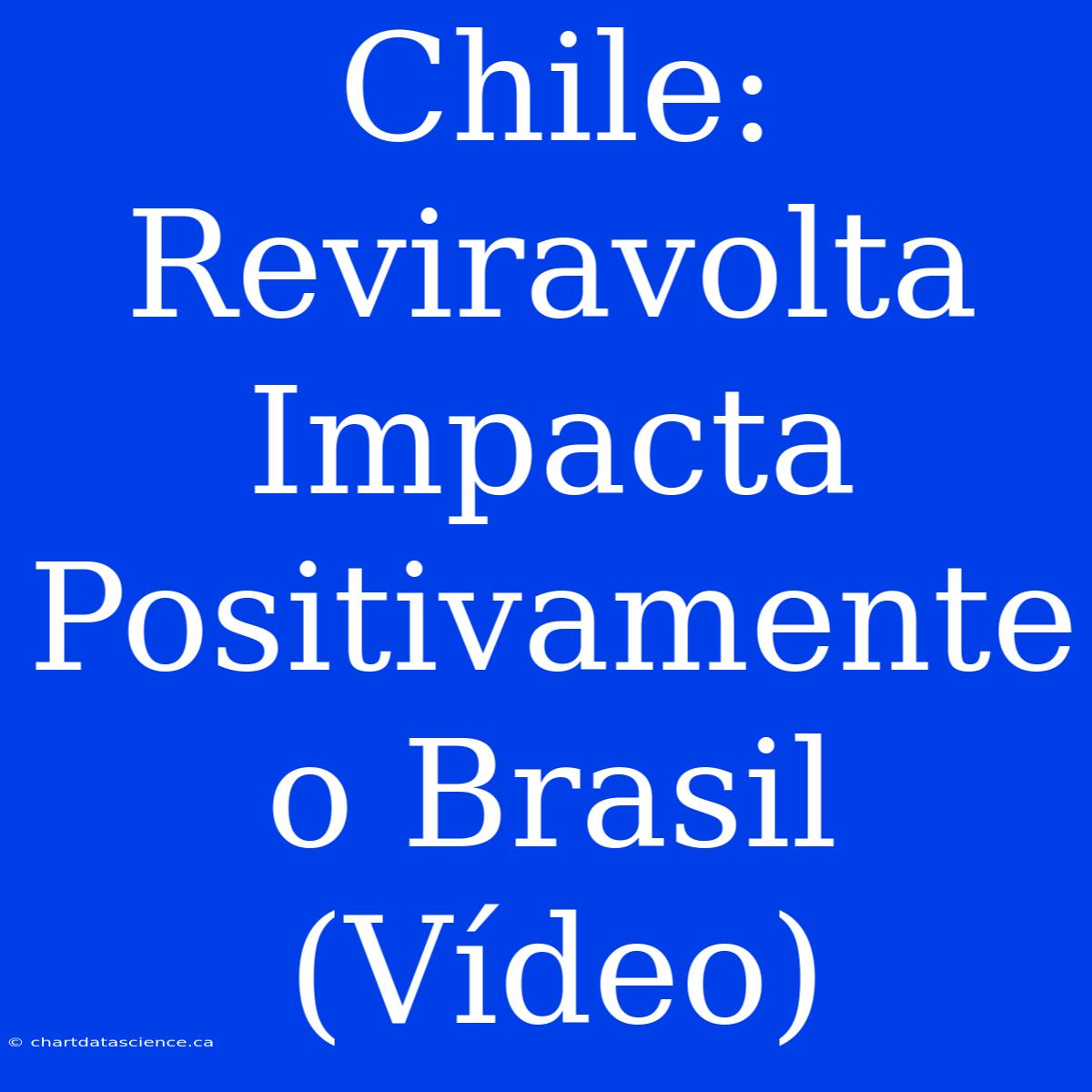 Chile: Reviravolta Impacta Positivamente O Brasil (Vídeo)