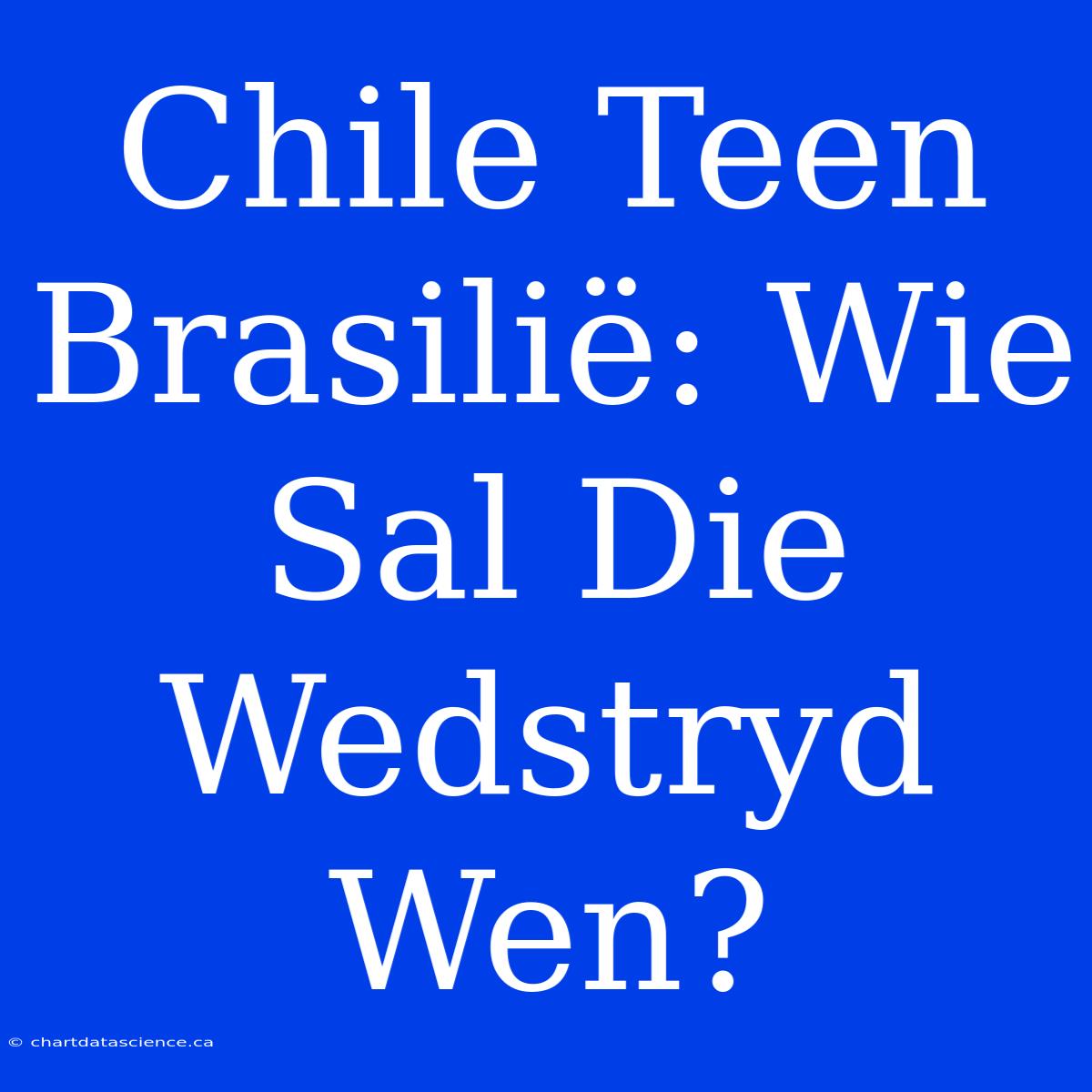 Chile Teen Brasilië: Wie Sal Die Wedstryd Wen?