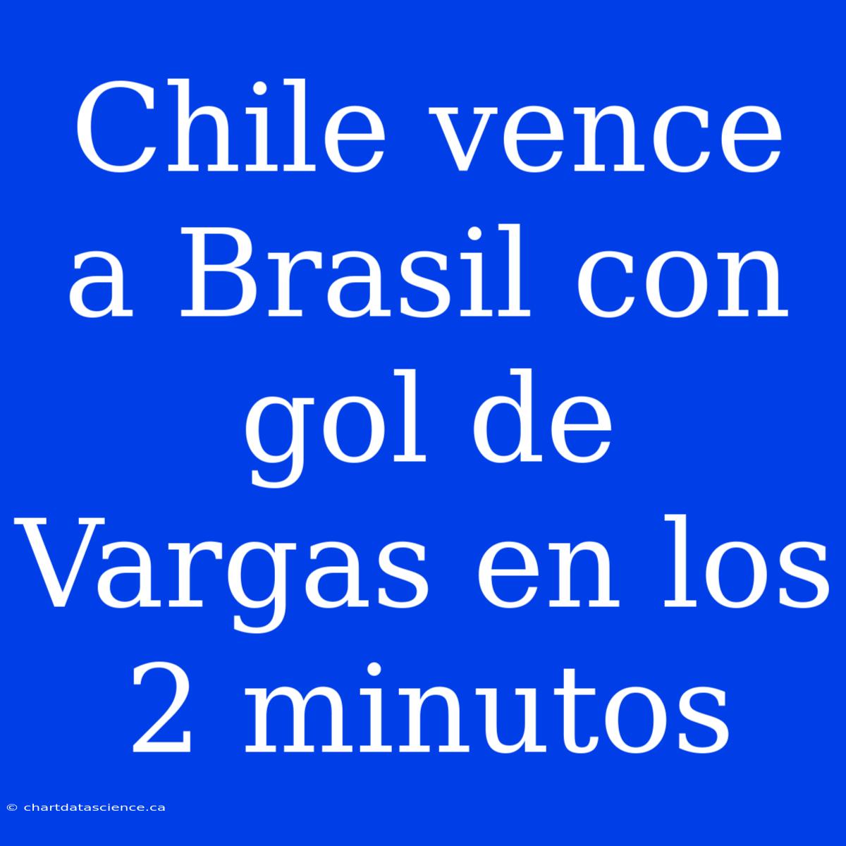 Chile Vence A Brasil Con Gol De Vargas En Los 2 Minutos