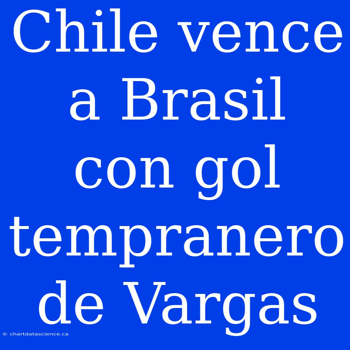 Chile Vence A Brasil Con Gol Tempranero De Vargas