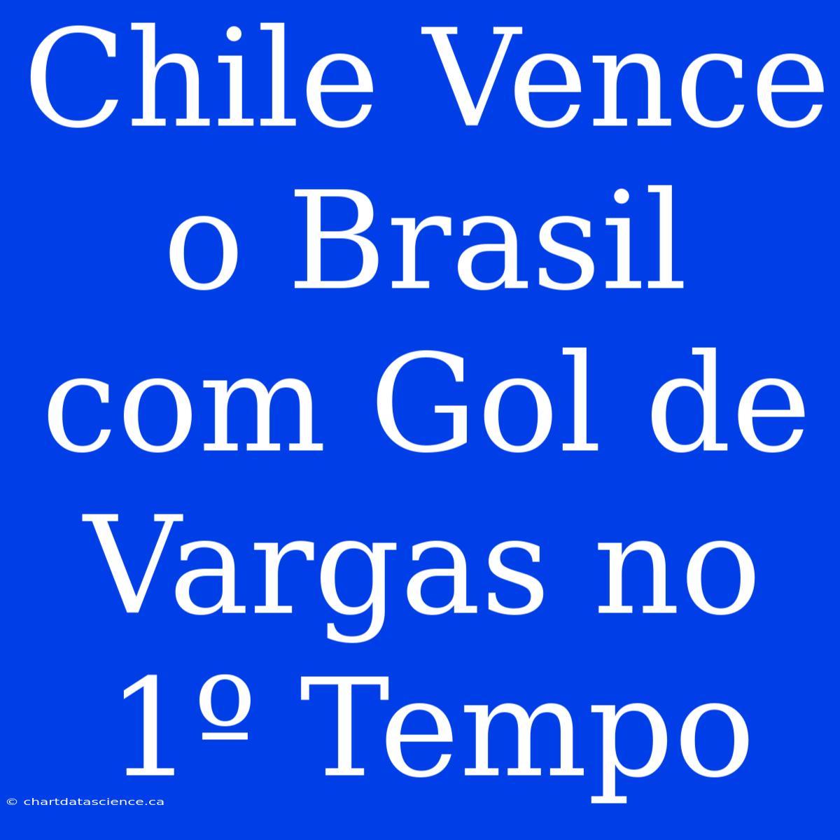 Chile Vence O Brasil Com Gol De Vargas No 1º Tempo