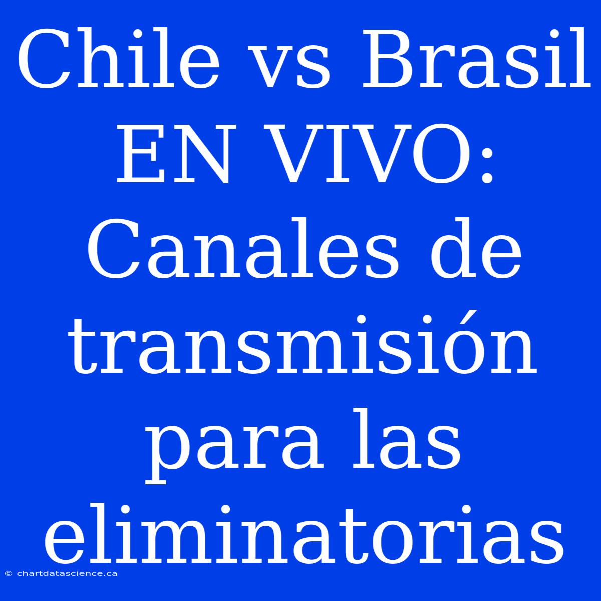 Chile Vs Brasil EN VIVO: Canales De Transmisión Para Las Eliminatorias