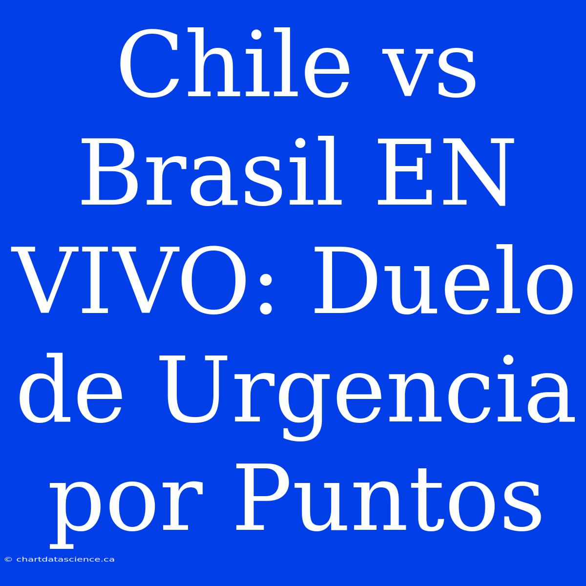 Chile Vs Brasil EN VIVO: Duelo De Urgencia Por Puntos