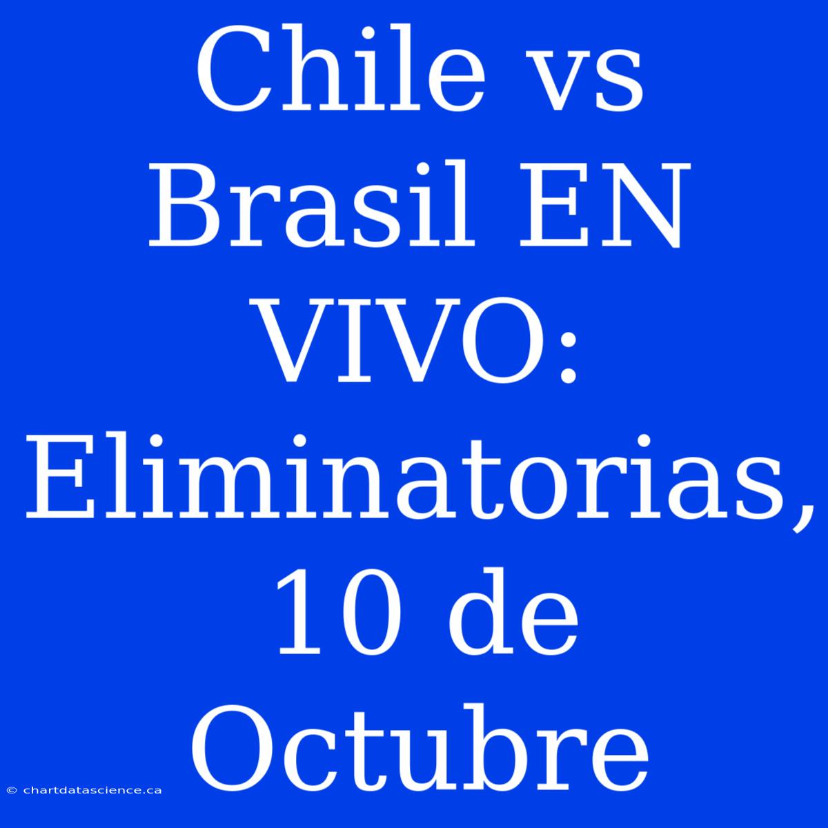 Chile Vs Brasil EN VIVO: Eliminatorias, 10 De Octubre