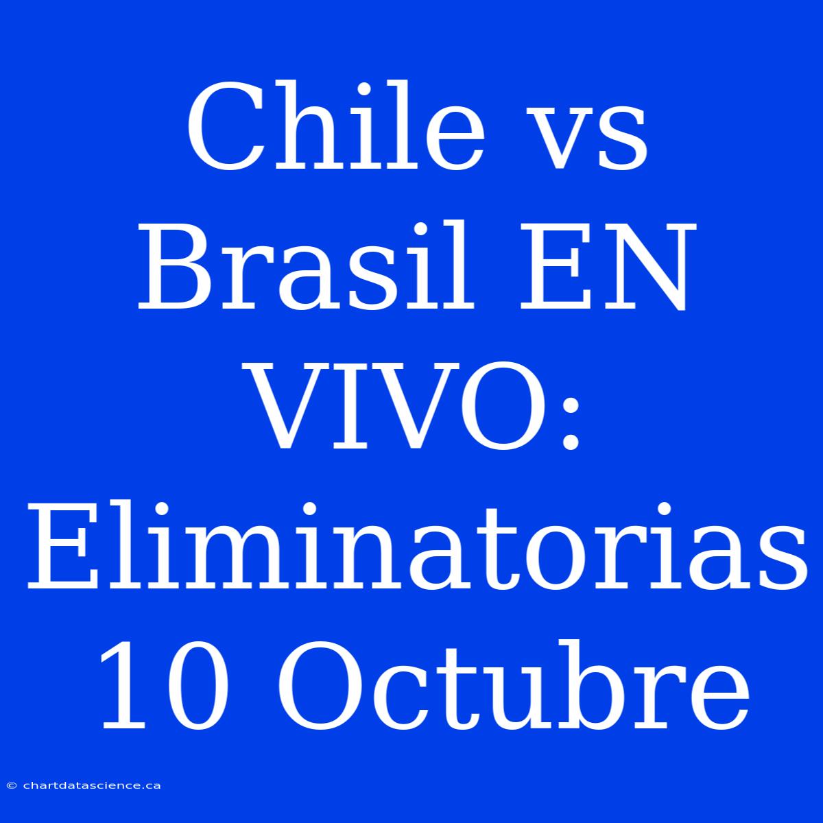 Chile Vs Brasil EN VIVO: Eliminatorias 10 Octubre