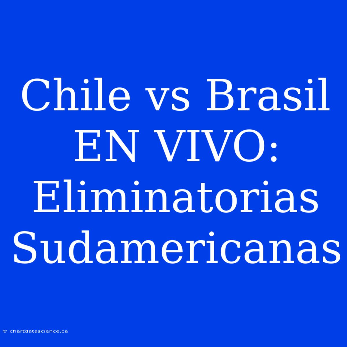 Chile Vs Brasil EN VIVO: Eliminatorias Sudamericanas