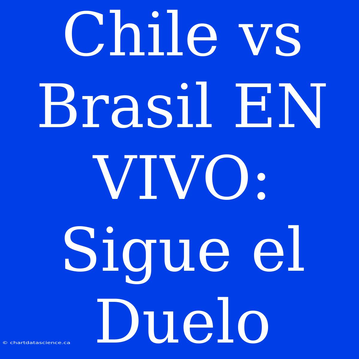 Chile Vs Brasil EN VIVO: Sigue El Duelo