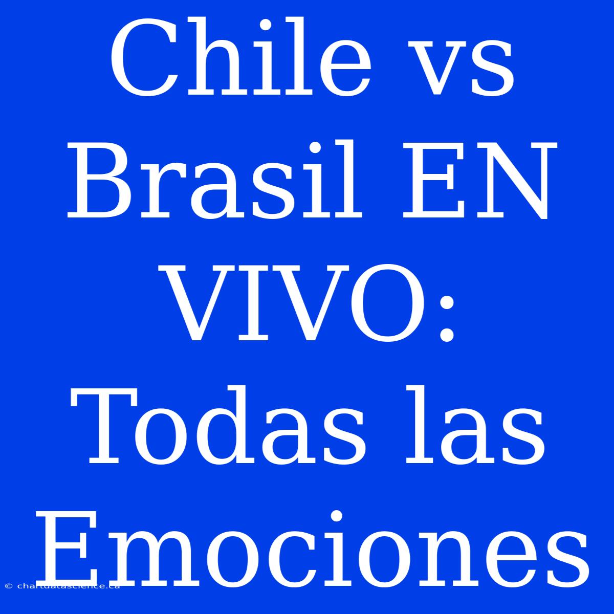 Chile Vs Brasil EN VIVO: Todas Las Emociones