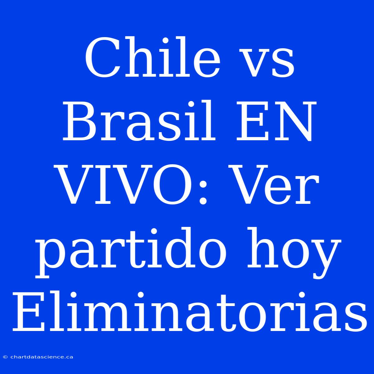 Chile Vs Brasil EN VIVO: Ver Partido Hoy Eliminatorias