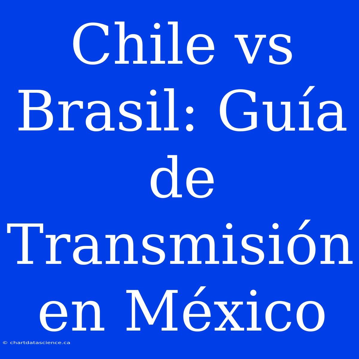 Chile Vs Brasil: Guía De Transmisión En México