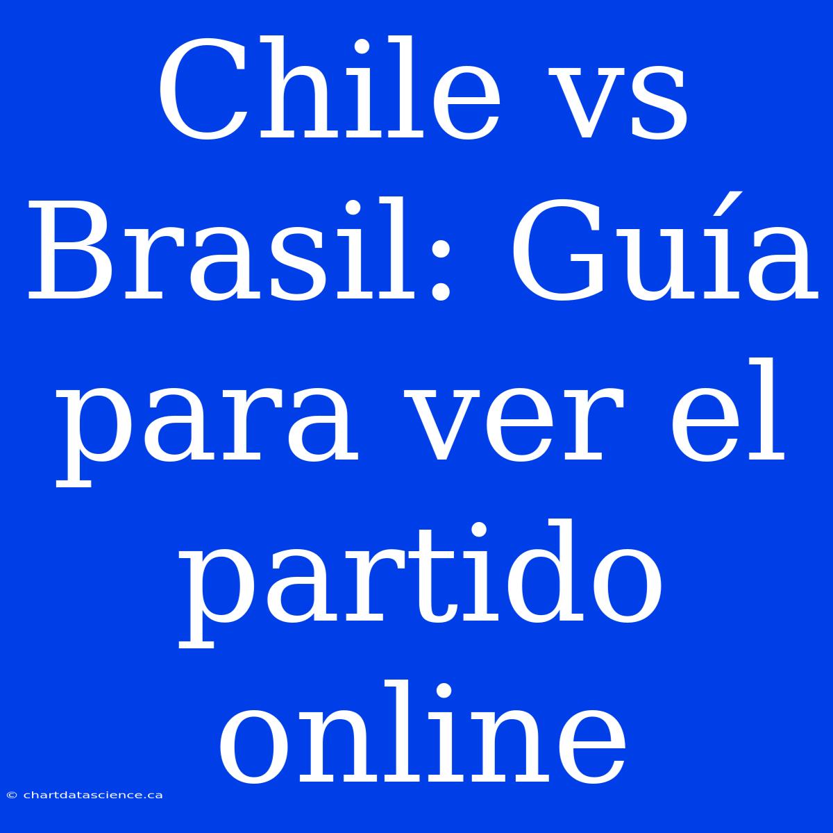 Chile Vs Brasil: Guía Para Ver El Partido Online