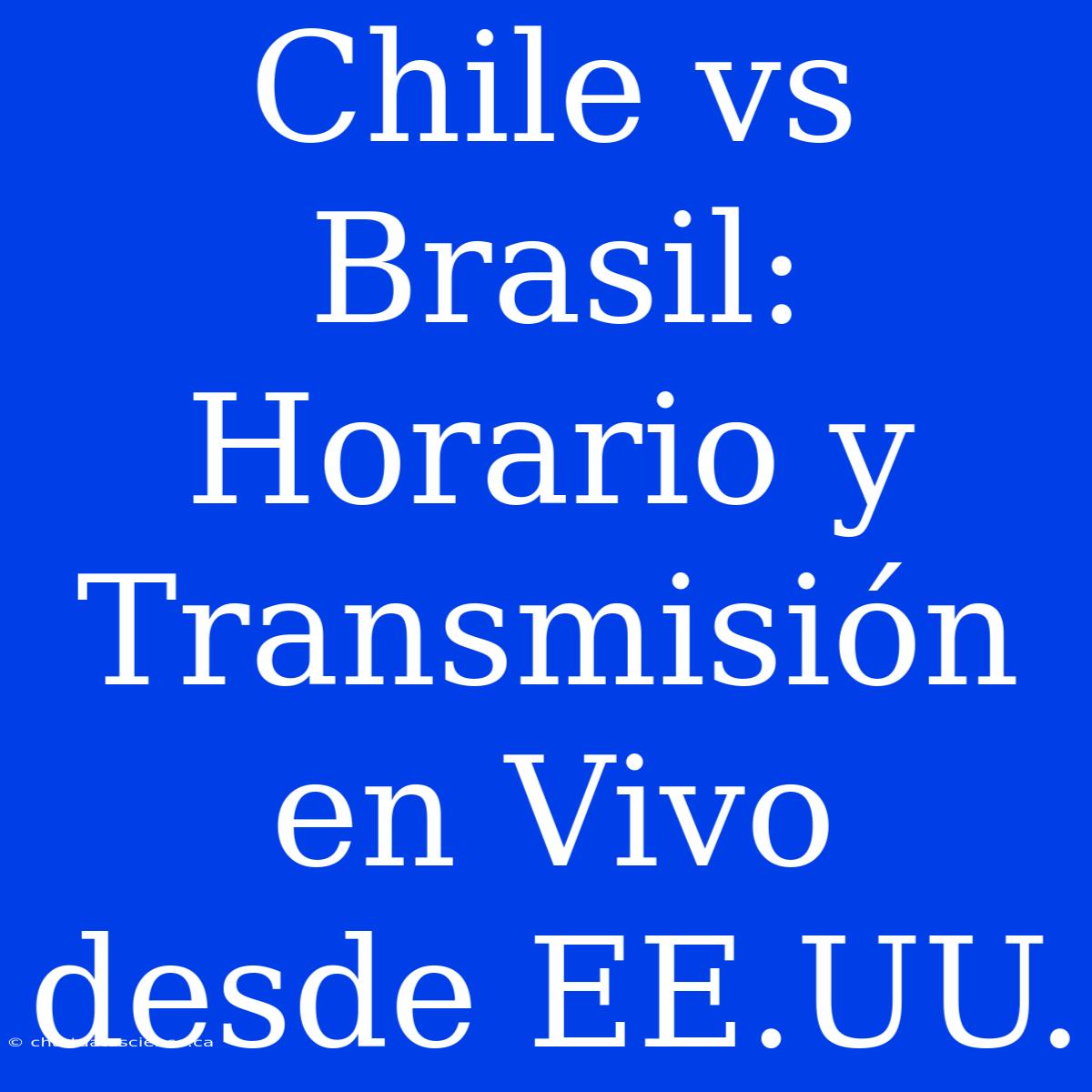 Chile Vs Brasil: Horario Y Transmisión En Vivo Desde EE.UU.