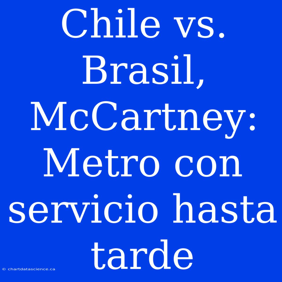 Chile Vs. Brasil, McCartney: Metro Con Servicio Hasta Tarde