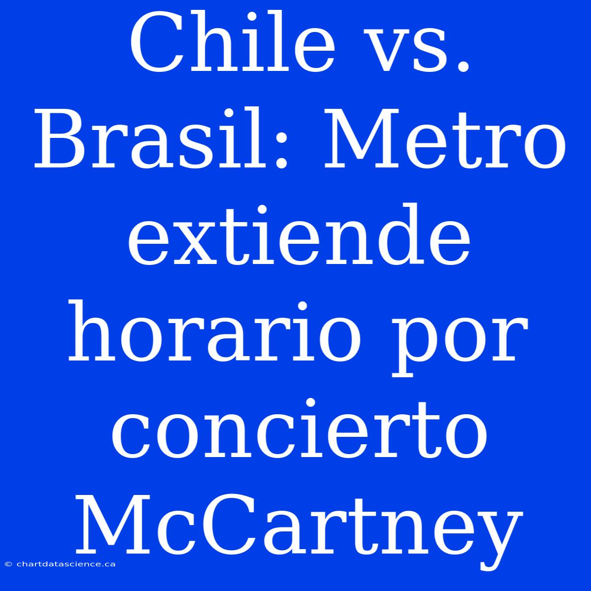 Chile Vs. Brasil: Metro Extiende Horario Por Concierto McCartney