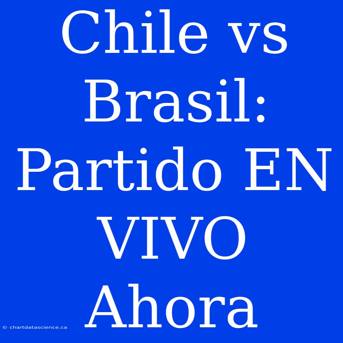 Chile Vs Brasil: Partido EN VIVO Ahora