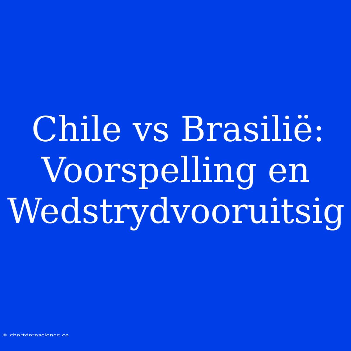 Chile Vs Brasilië: Voorspelling En Wedstrydvooruitsig