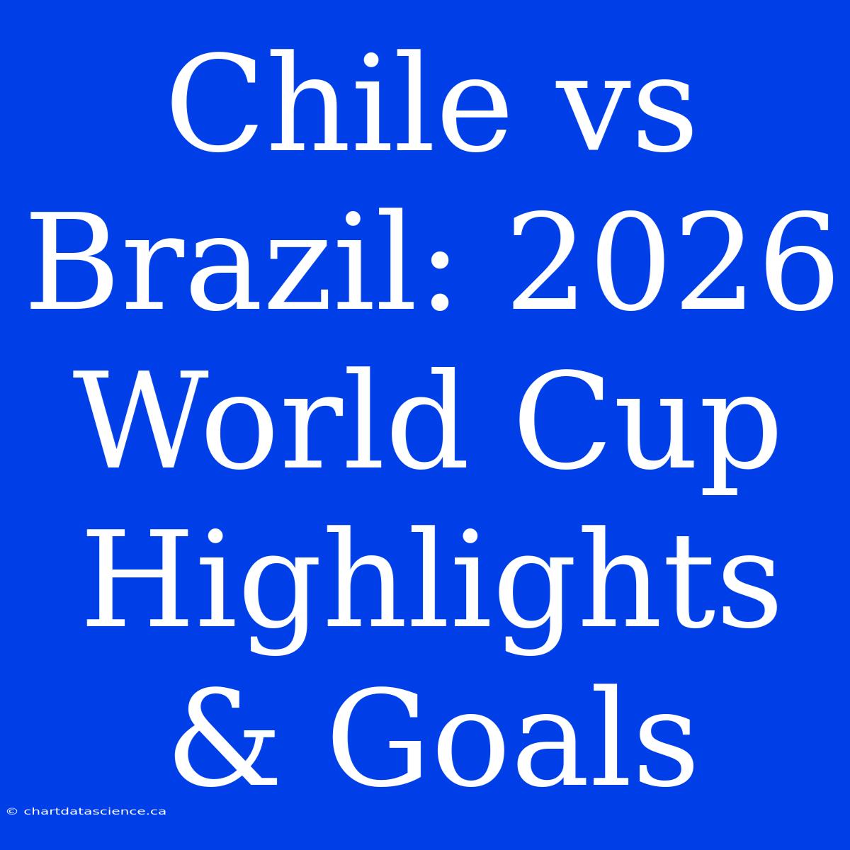 Chile Vs Brazil: 2026 World Cup Highlights & Goals