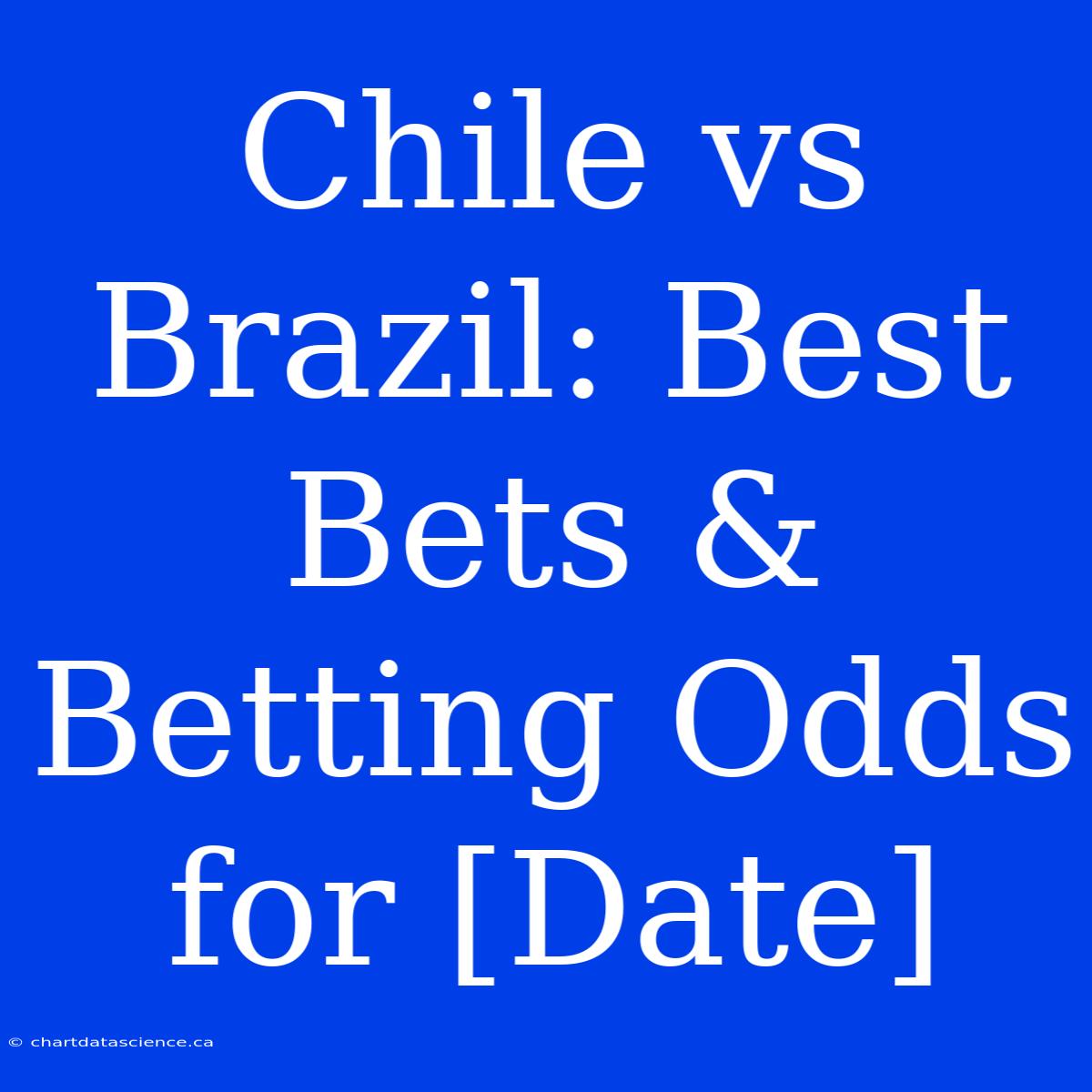 Chile Vs Brazil: Best Bets & Betting Odds For [Date]