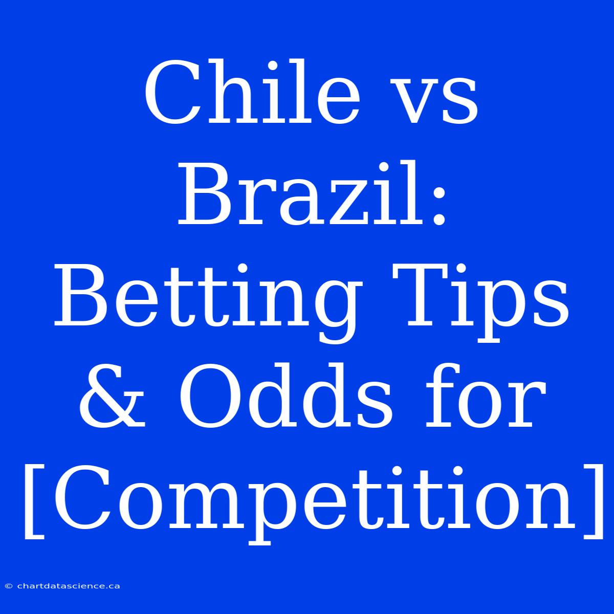 Chile Vs Brazil: Betting Tips & Odds For [Competition]