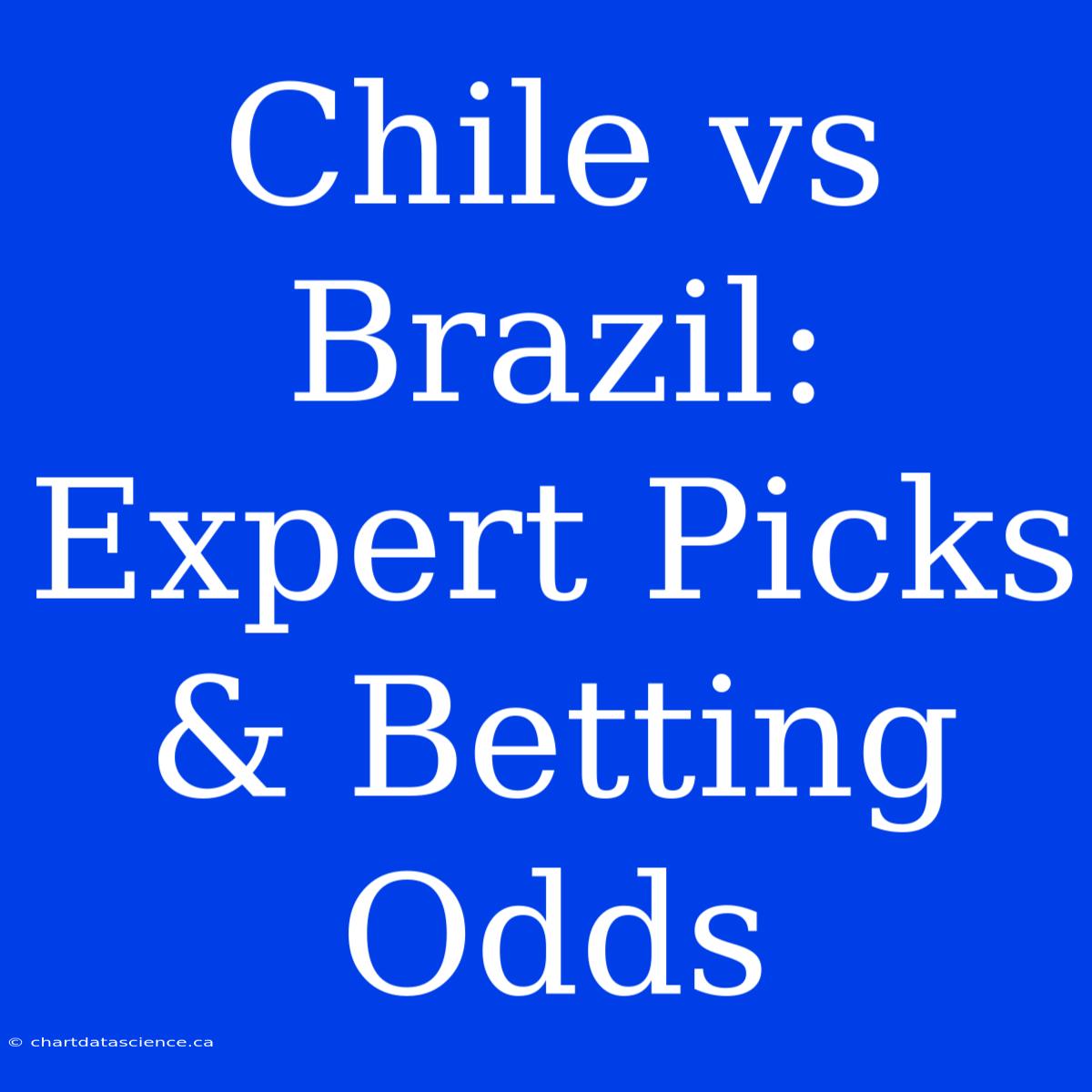 Chile Vs Brazil: Expert Picks & Betting Odds