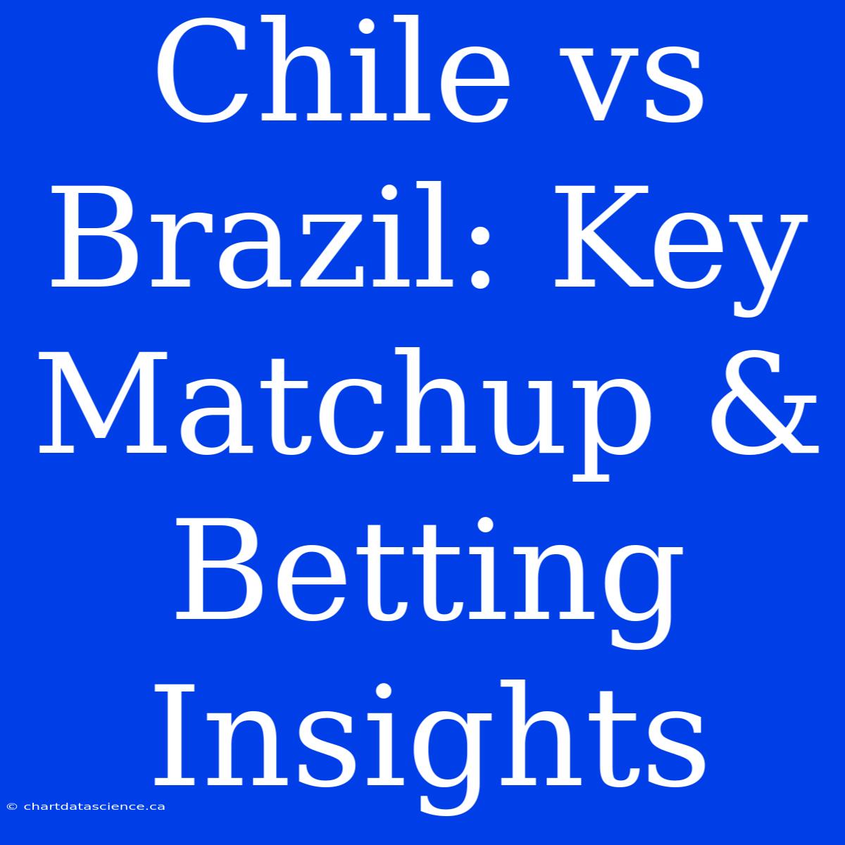 Chile Vs Brazil: Key Matchup & Betting Insights