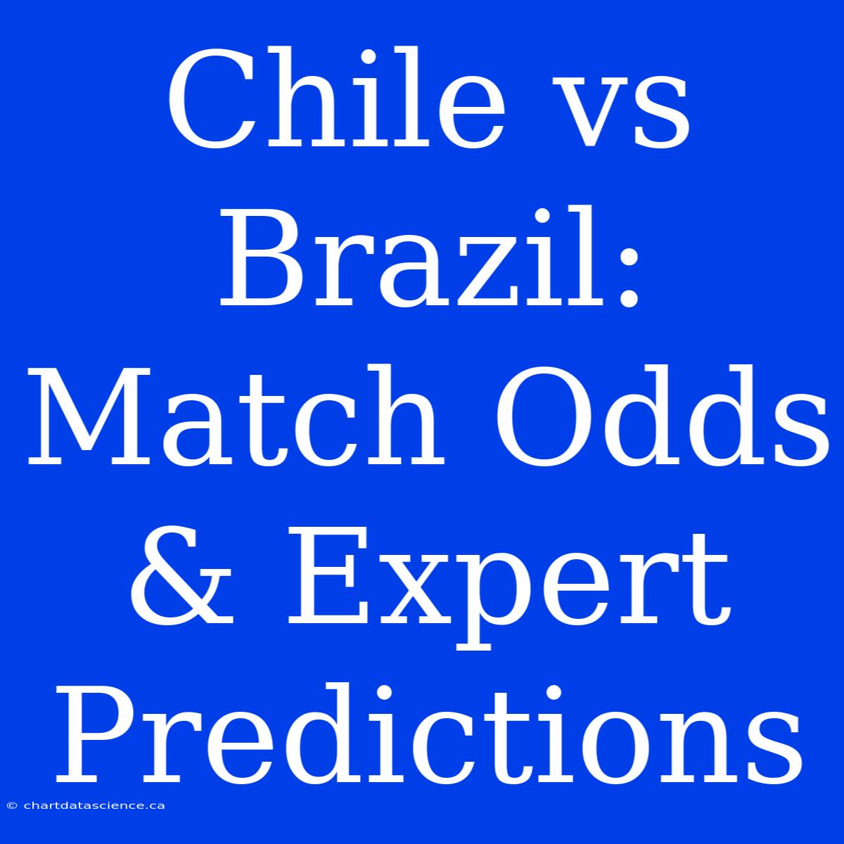 Chile Vs Brazil:  Match Odds & Expert Predictions