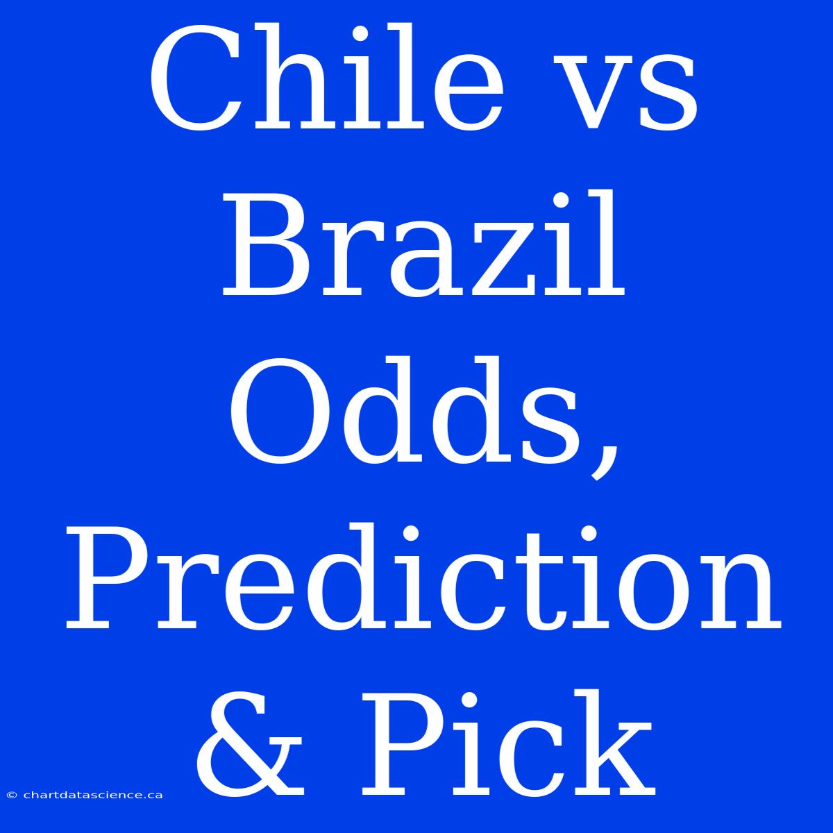 Chile Vs Brazil Odds, Prediction & Pick