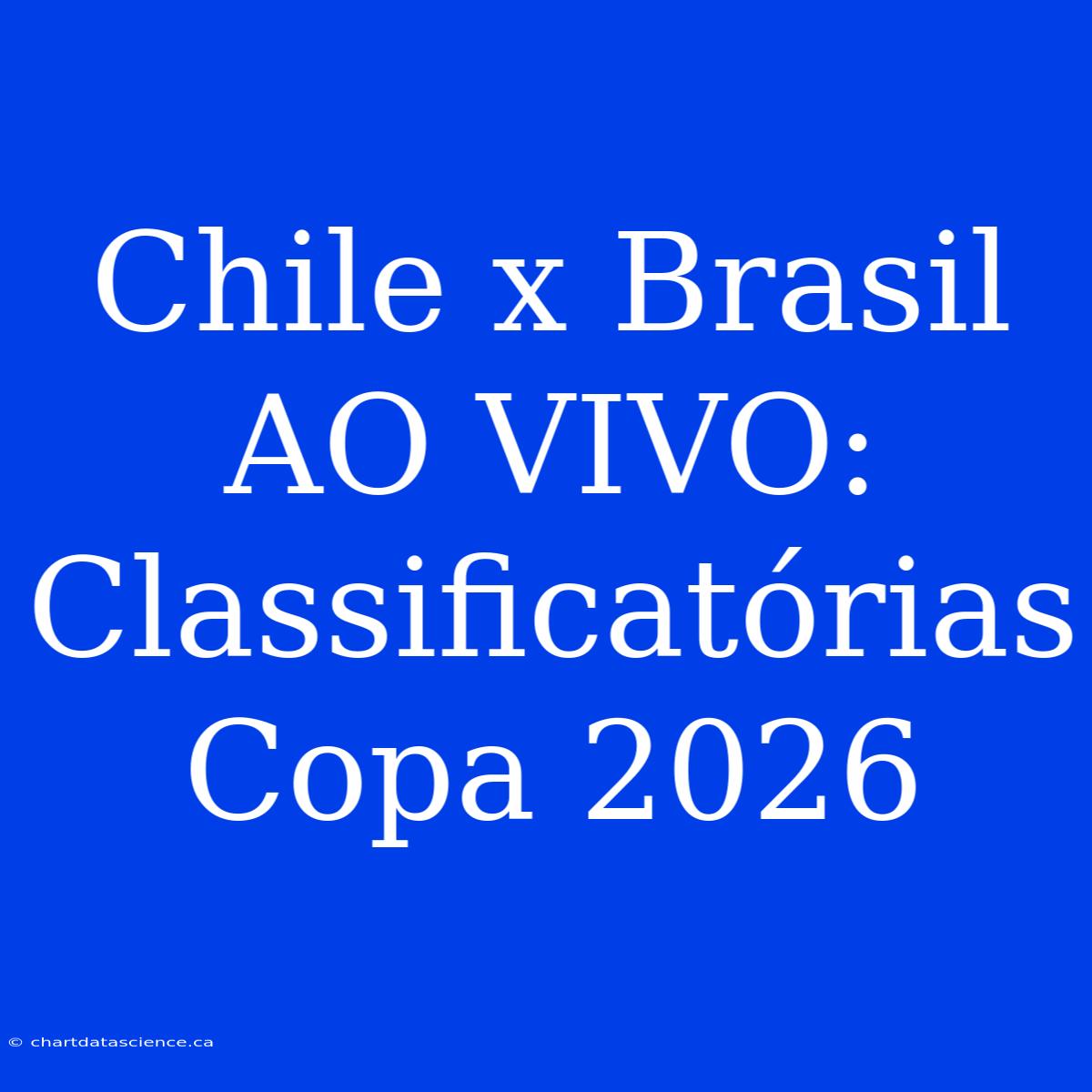 Chile X Brasil AO VIVO: Classificatórias Copa 2026