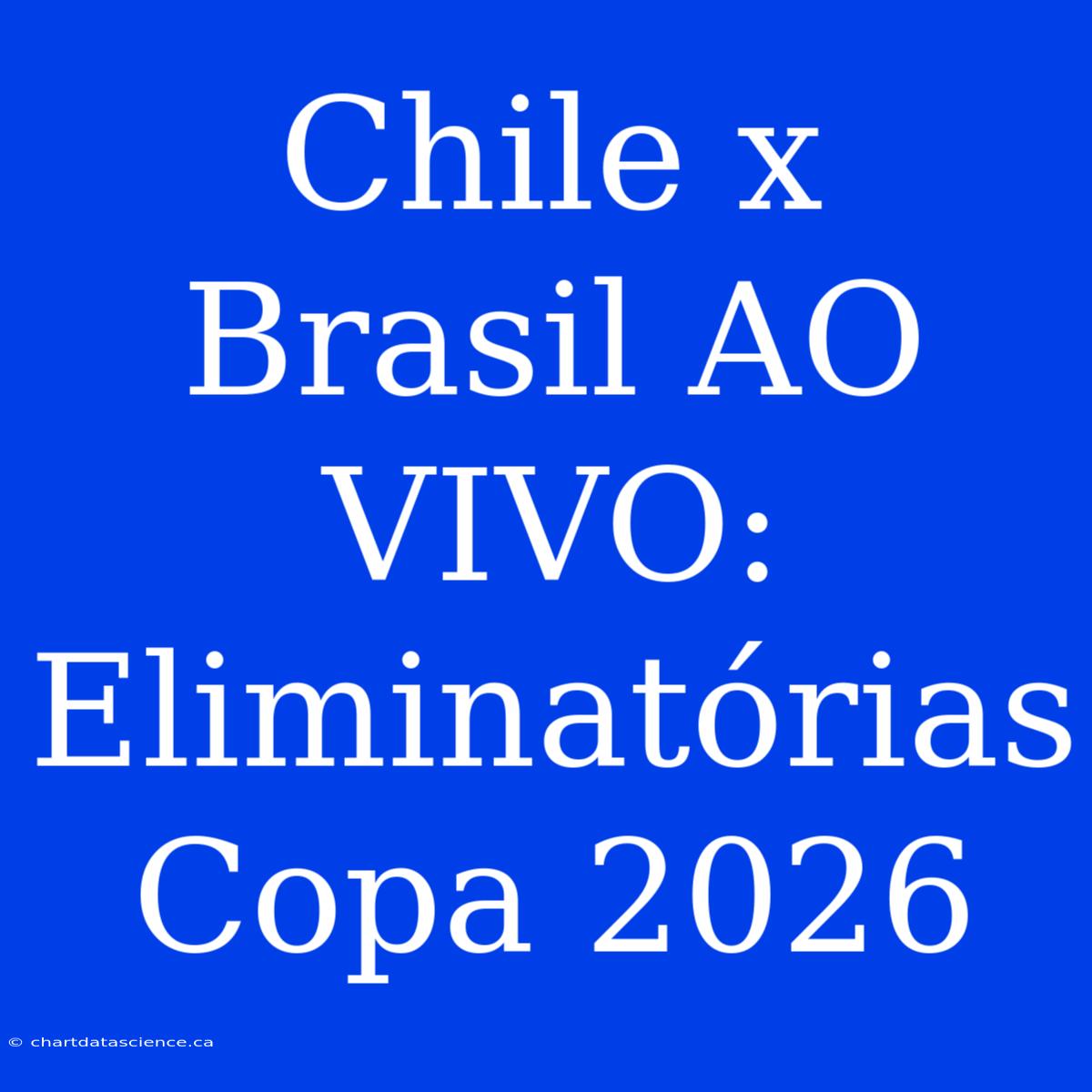 Chile X Brasil AO VIVO: Eliminatórias Copa 2026