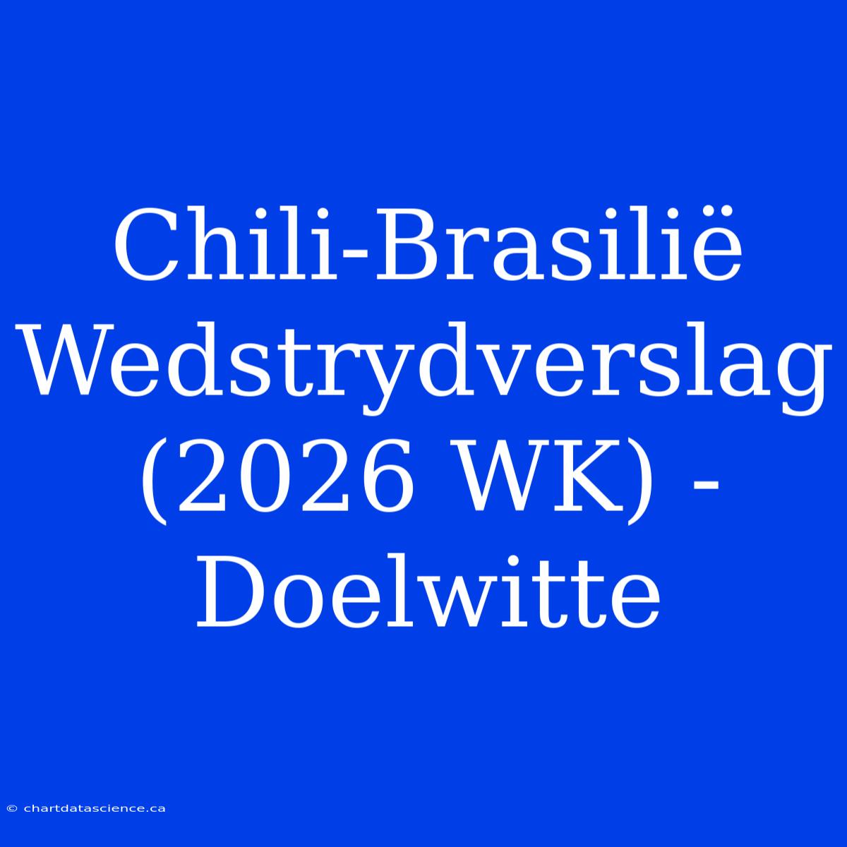 Chili-Brasilië Wedstrydverslag (2026 WK) - Doelwitte