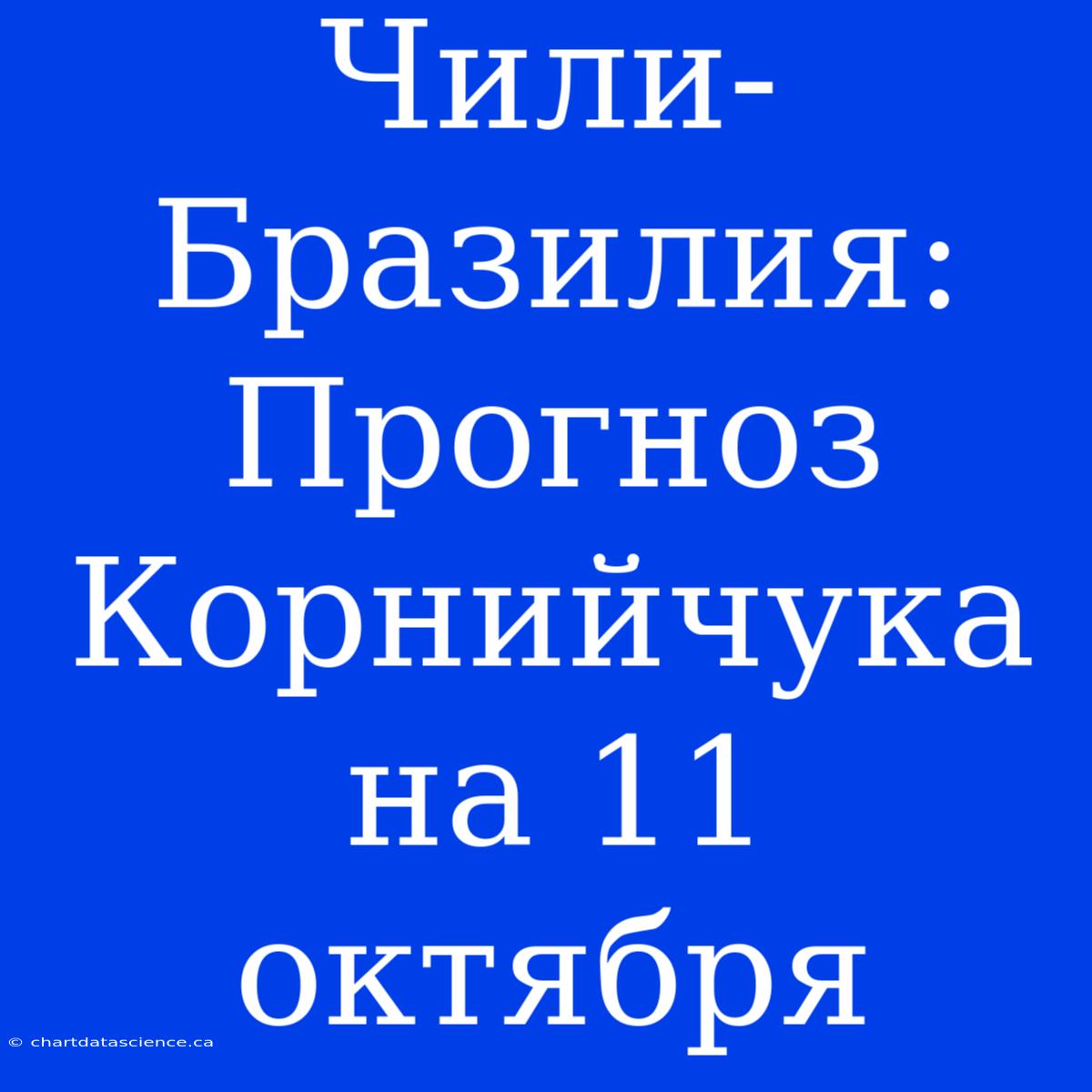 Чили-Бразилия: Прогноз Корнийчука На 11 Октября