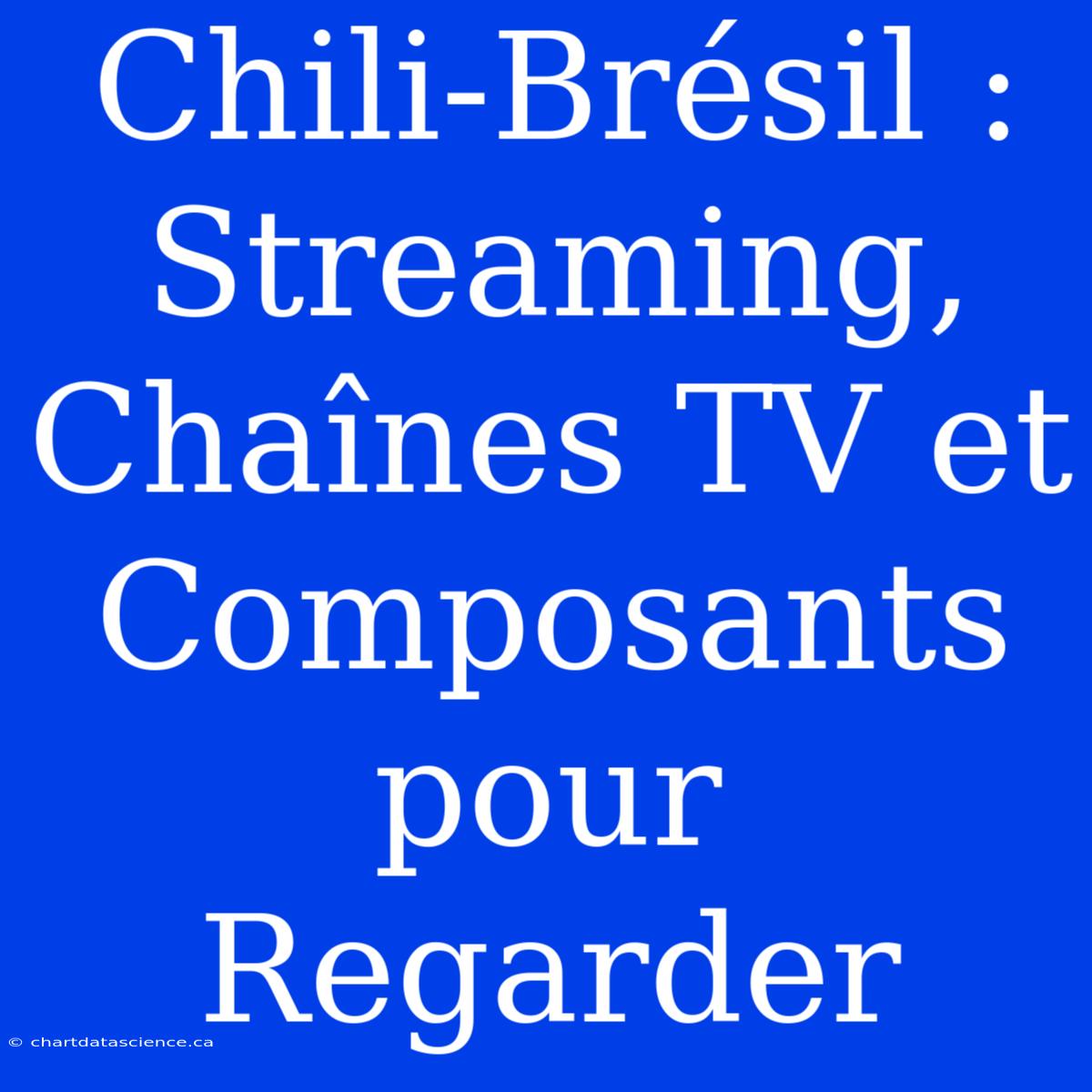 Chili-Brésil : Streaming, Chaînes TV Et Composants Pour Regarder