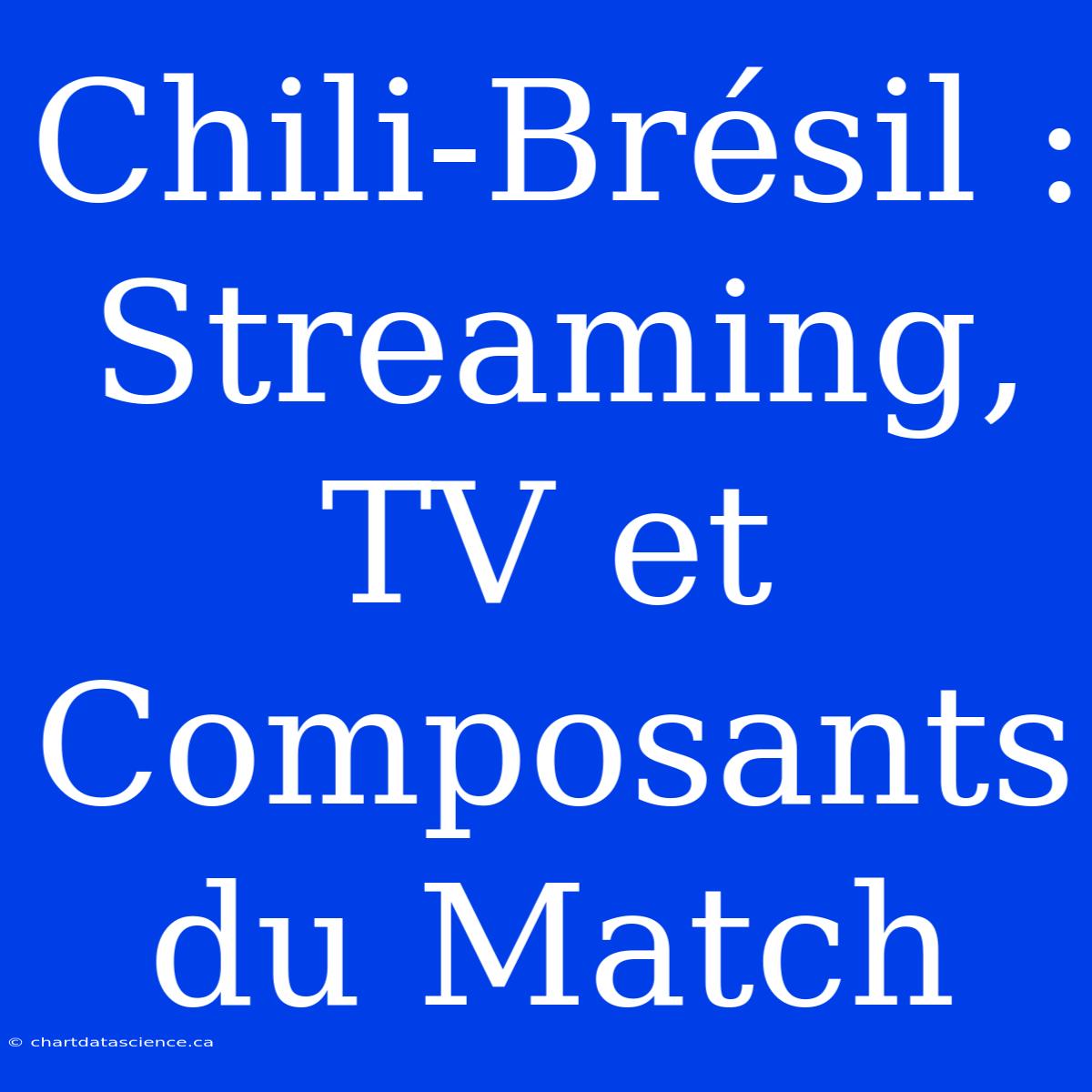 Chili-Brésil : Streaming, TV Et Composants Du Match