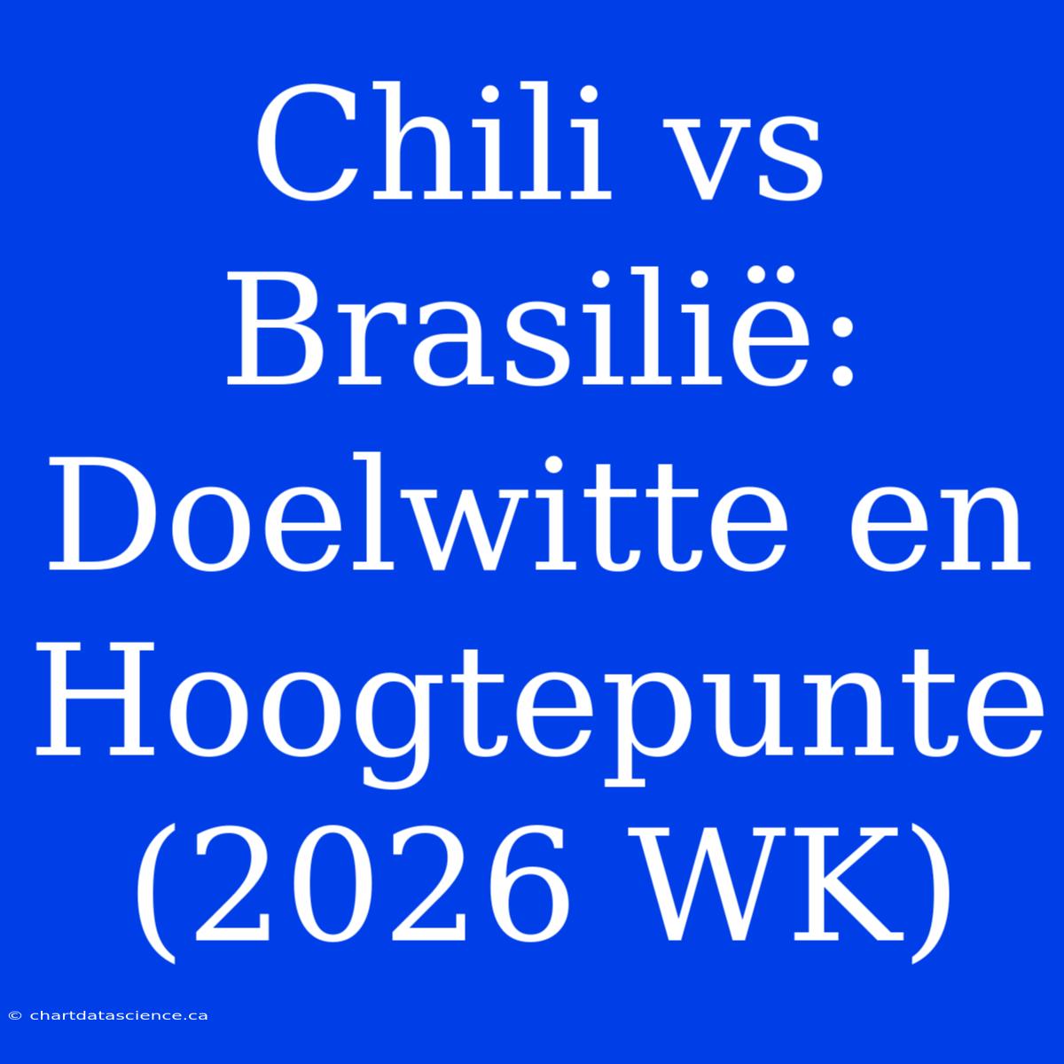 Chili Vs Brasilië: Doelwitte En Hoogtepunte (2026 WK)