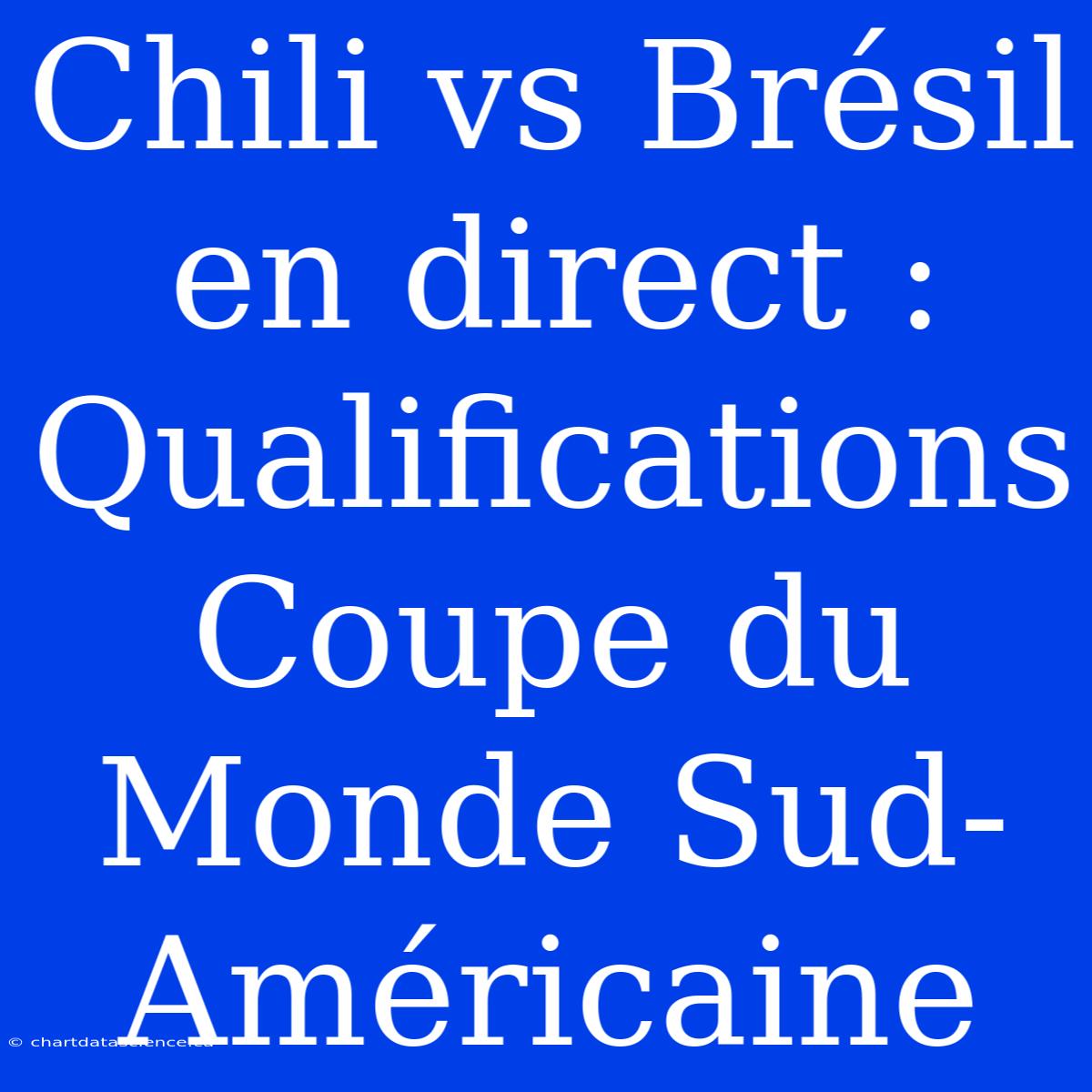 Chili Vs Brésil En Direct : Qualifications Coupe Du Monde Sud-Américaine