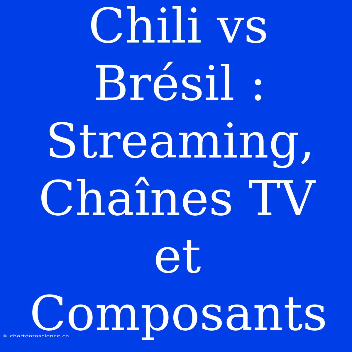 Chili Vs Brésil : Streaming, Chaînes TV Et Composants