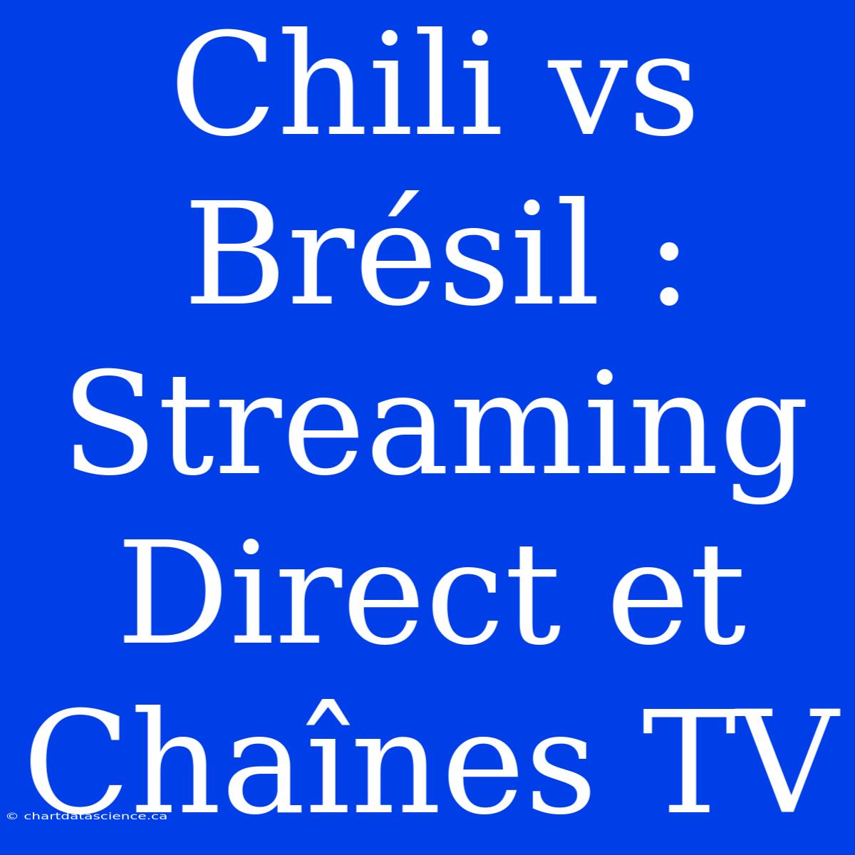 Chili Vs Brésil : Streaming Direct Et Chaînes TV