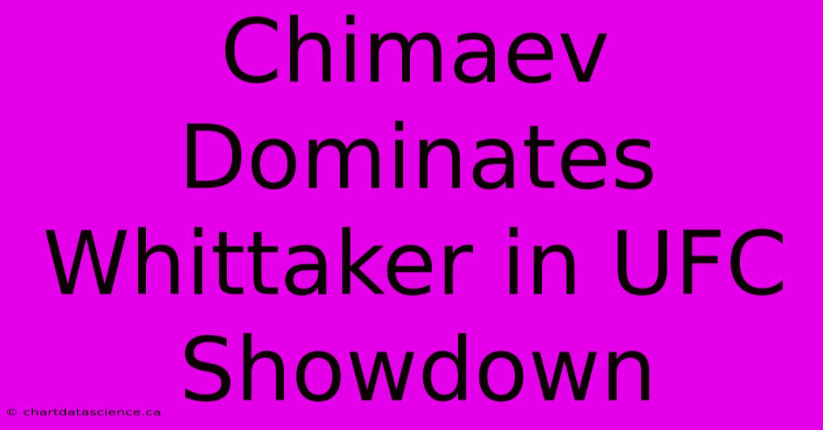 Chimaev Dominates Whittaker In UFC Showdown