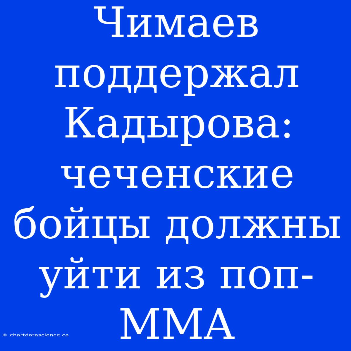 Чимаев Поддержал Кадырова: Чеченские Бойцы Должны Уйти Из Поп-MMA