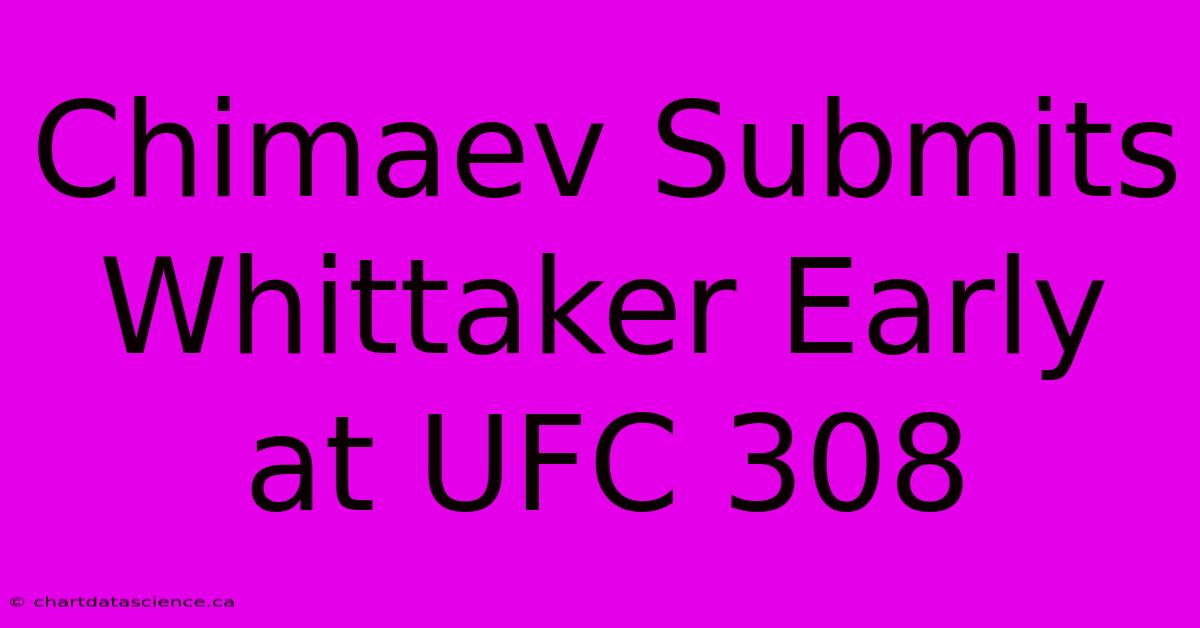 Chimaev Submits Whittaker Early At UFC 308