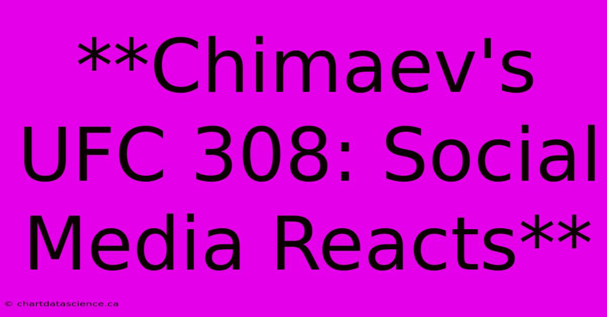 **Chimaev's UFC 308: Social Media Reacts**