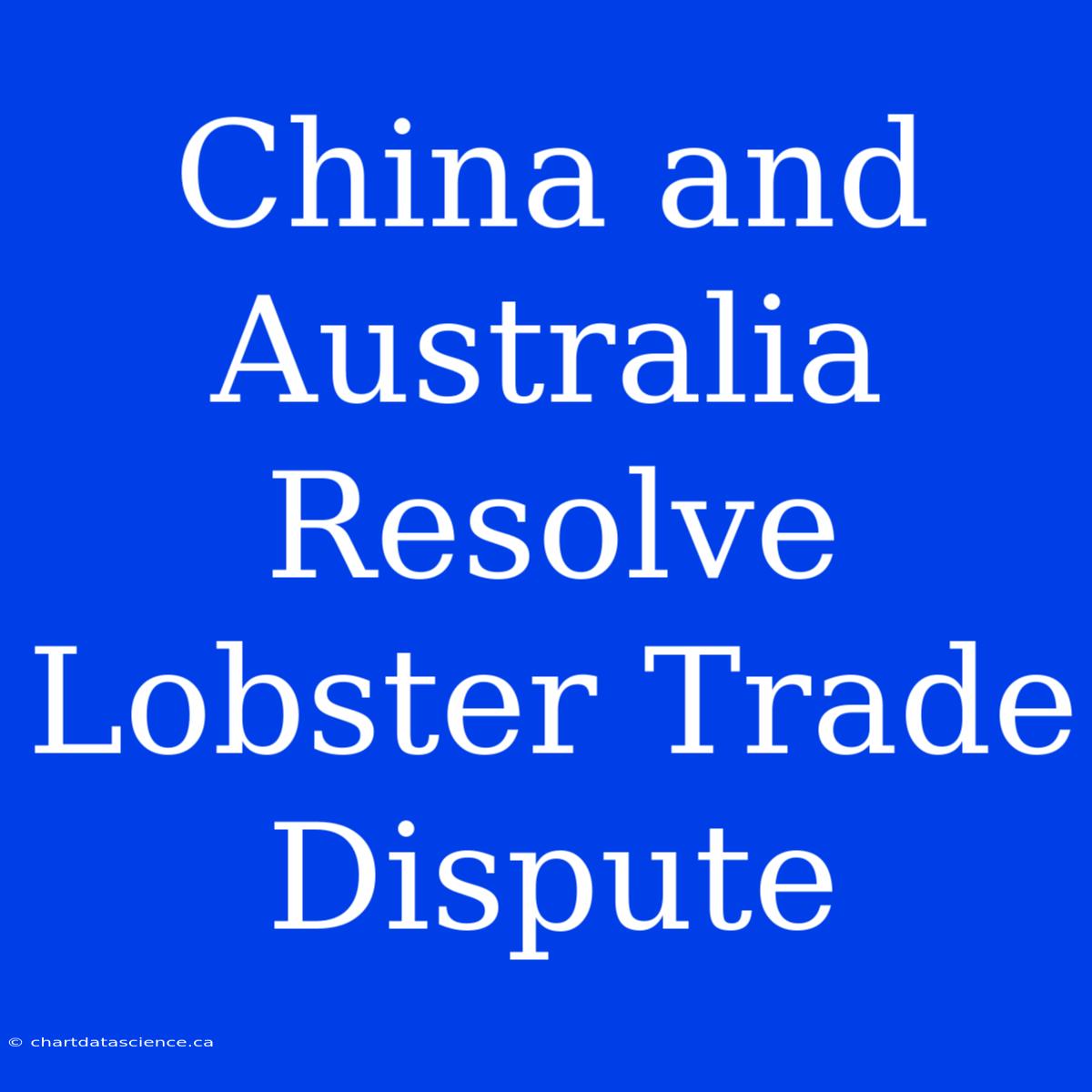 China And Australia Resolve Lobster Trade Dispute