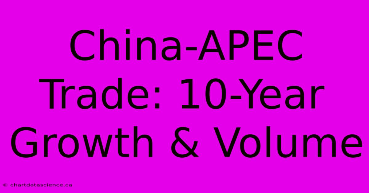 China-APEC Trade: 10-Year Growth & Volume