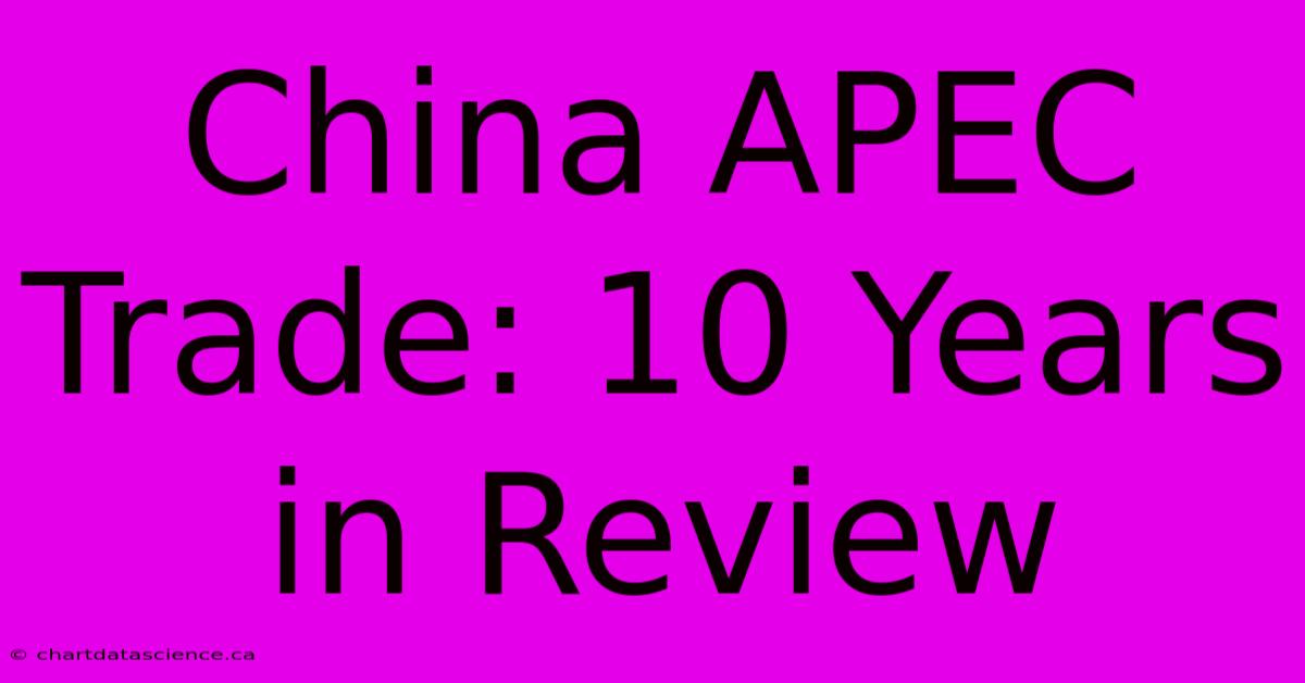 China APEC Trade: 10 Years In Review