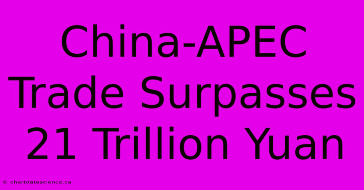 China-APEC Trade Surpasses 21 Trillion Yuan